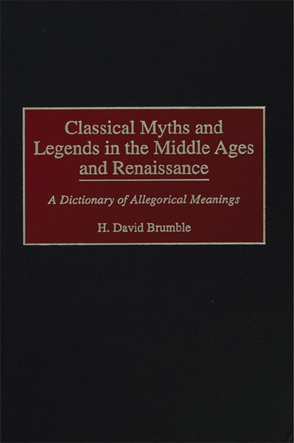 Classical Myths and Legends in the Middle Ages and Renaissance by H. David Brumble