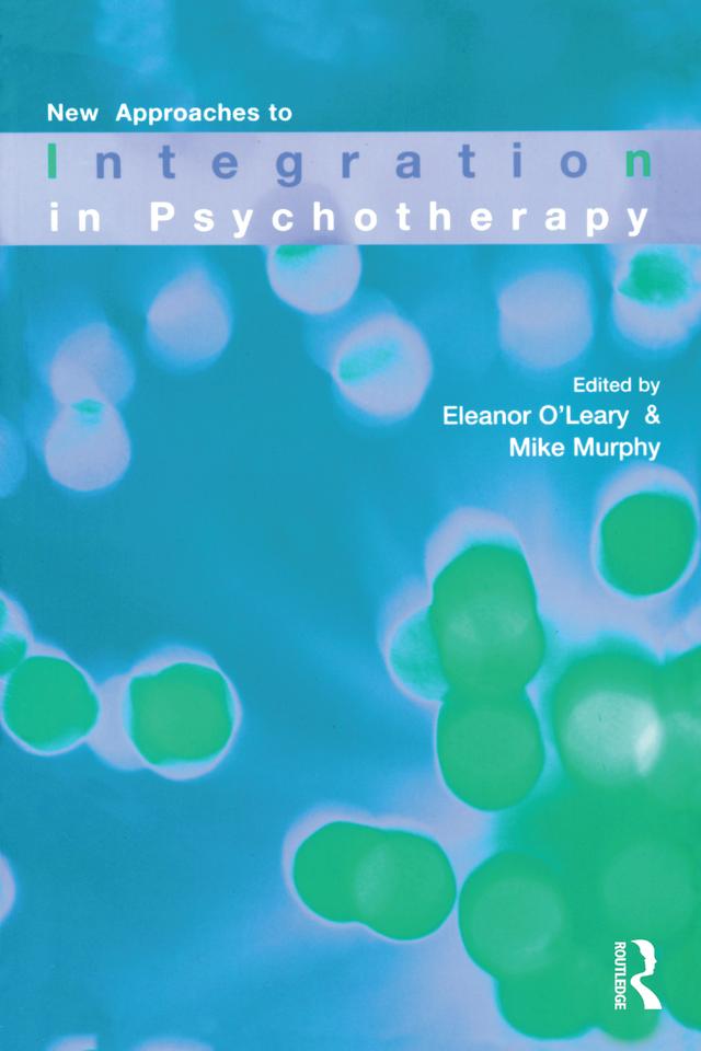 New Approaches to Integration in Psychotherapy by Eleanor O'Leary, Mike Murphy