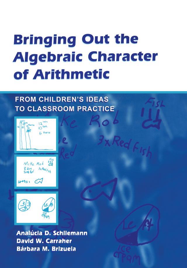 Bringing Out the Algebraic Character of Arithmetic by Analúcia D. Schliemann, Bárbara M. Brizuela, David W. Carraher