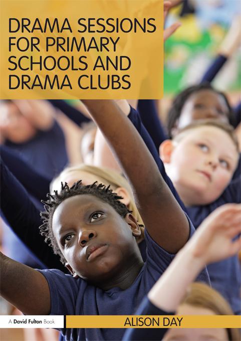 Drama Sessions for Primary Schools and Drama Clubs by Alison Day