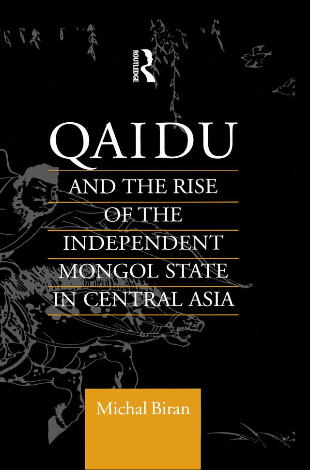 Qaidu and the Rise of the Independent Mongol State In Central Asia by Michal Biran