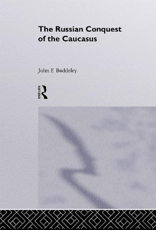 The Russian Conquest of the Caucasus by J. F. Baddeley