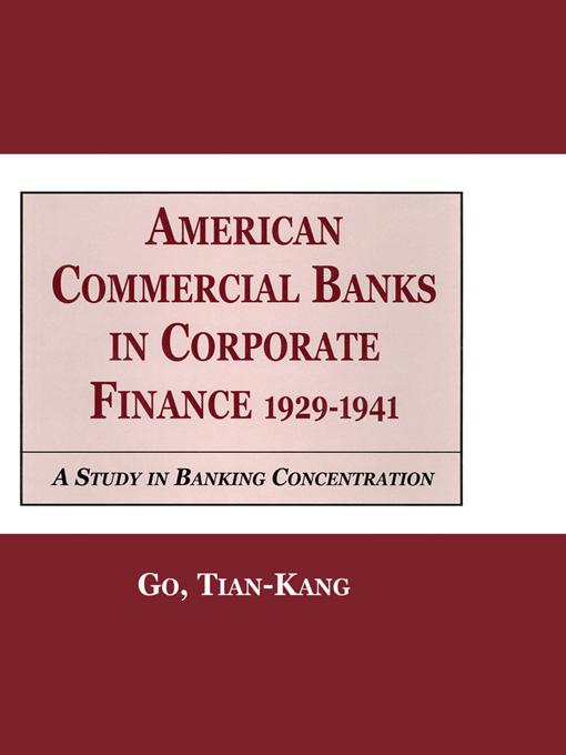 American Commercial Banks in Corporate Finance, 1929-1941 by Go Kang Tia
