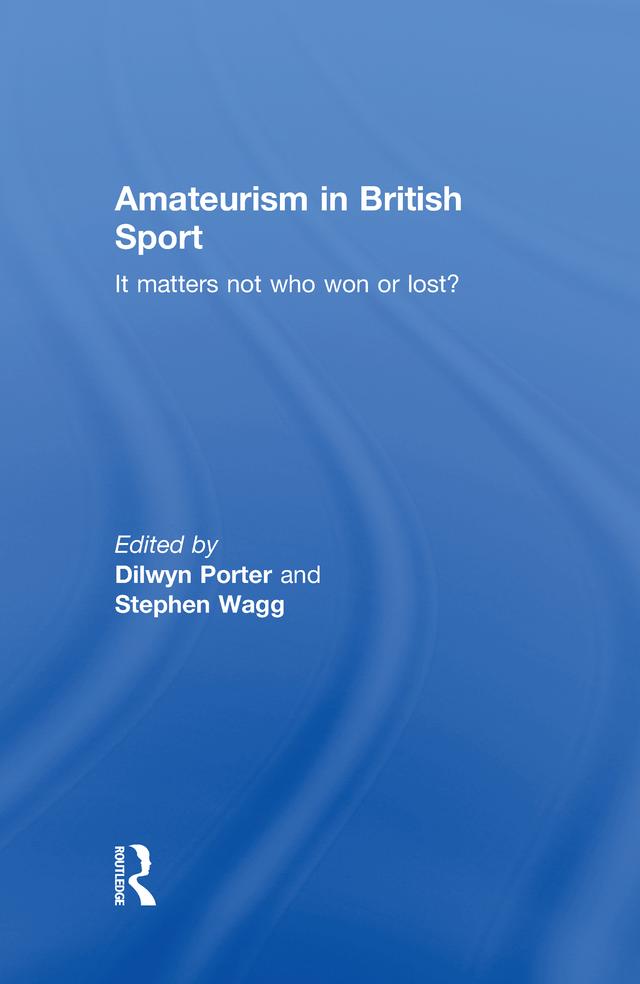 Amateurism in British Sport by Dilwyn Porter, Stephen Wagg