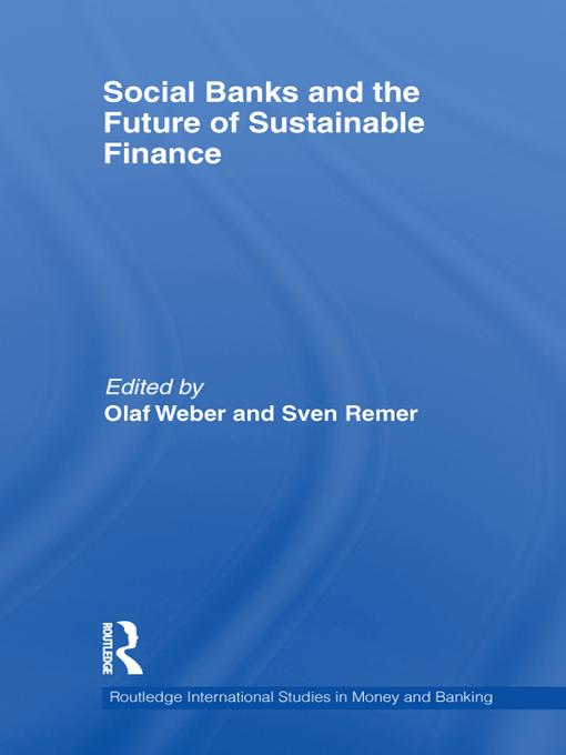 Social Banks and the Future of Sustainable Finance by Olaf Weber, Sven Remer