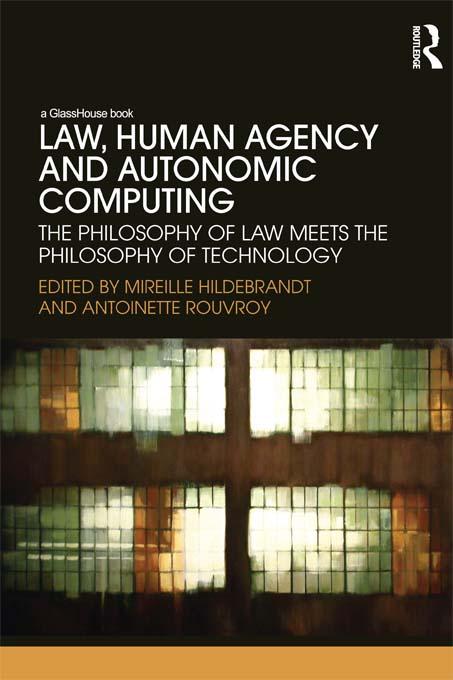 Law, Human Agency and Autonomic Computing by Antoinette Rouvroy, Mireille Hildebrandt