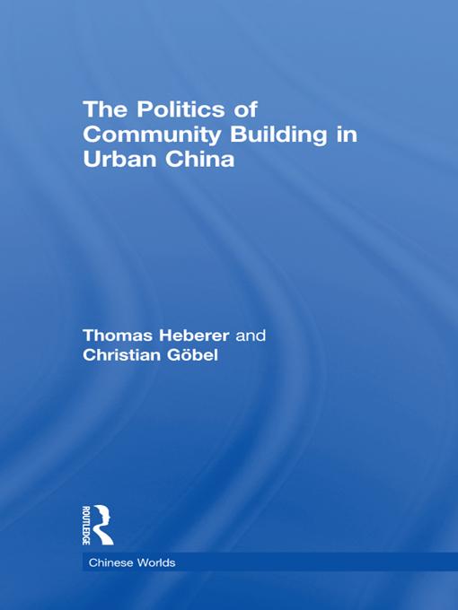 The Politics of Community Building in Urban China by Christian Göbel, Thomas Heberer