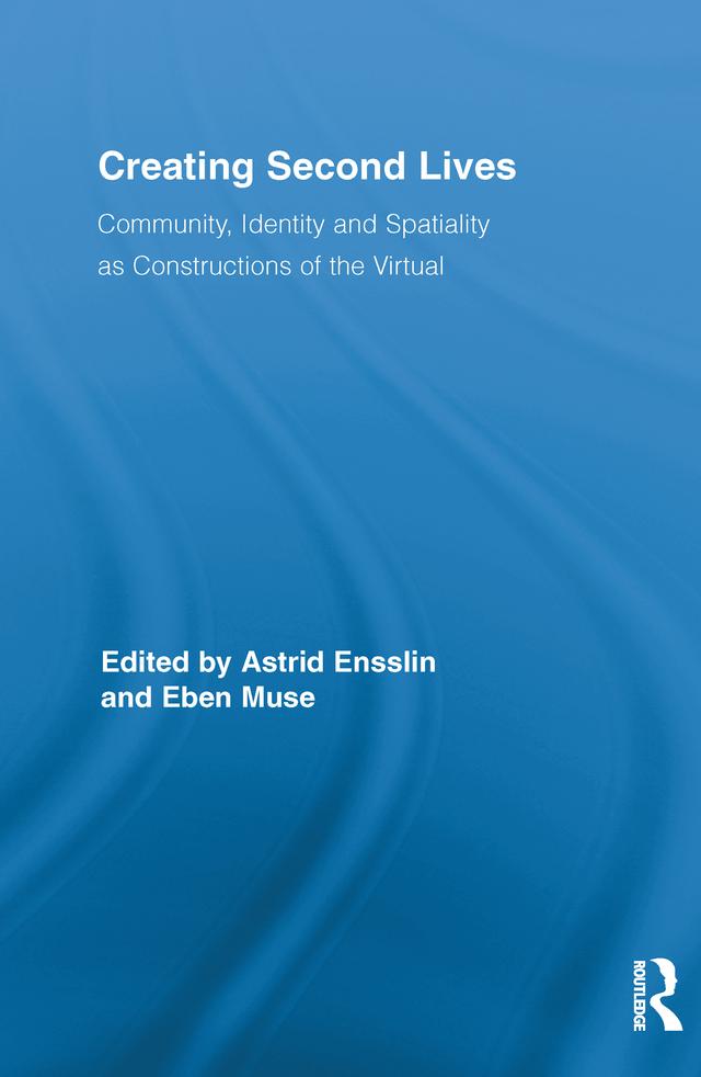 Creating Second Lives by Astrid Ensslin, Eben Muse