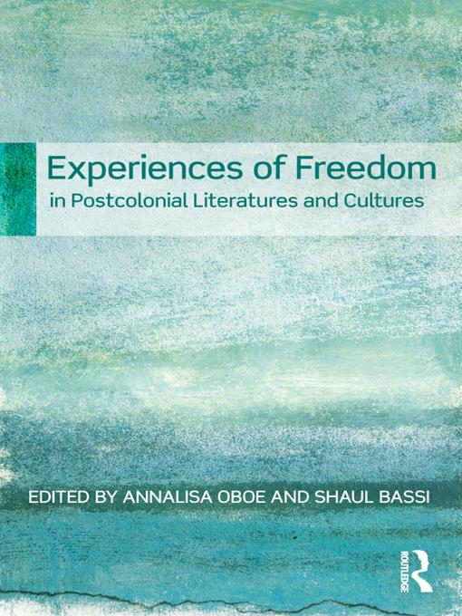 Experiences of Freedom in Postcolonial Literatures and Cultures by Annalisa Oboe, Shaul Bassi