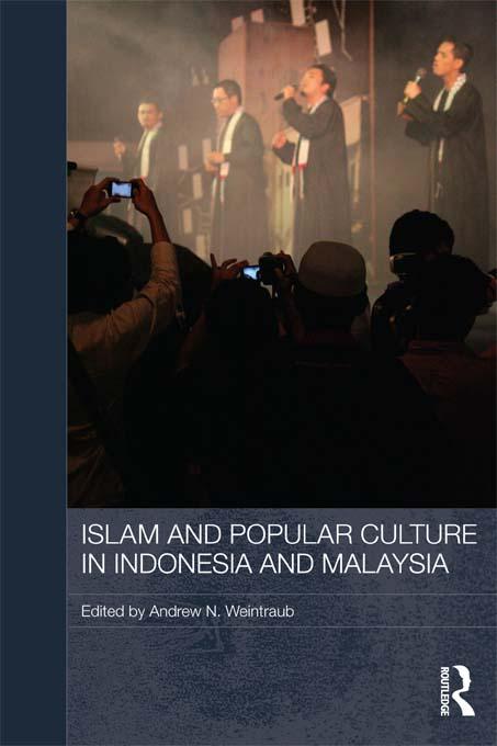 Islam and Popular Culture in Indonesia and Malaysia by Andrew N. Weintraub