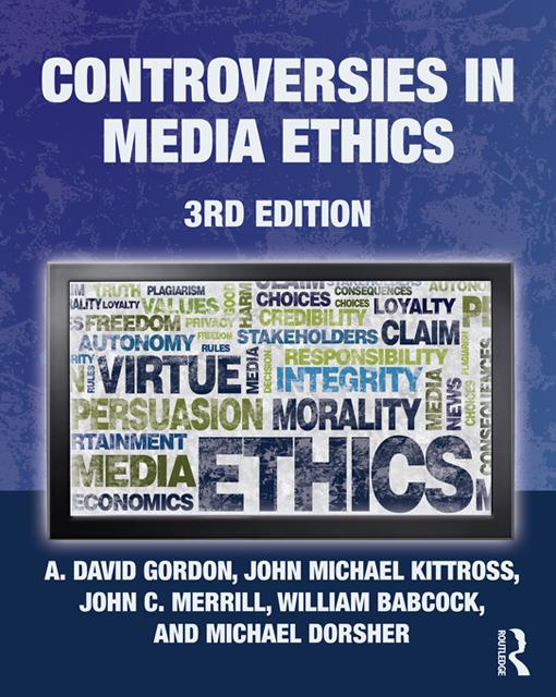 Controversies in Media Ethics by A. David Gordon, John C. Merrill, John Michael Kittross, Michael Dorsher, William Babcock