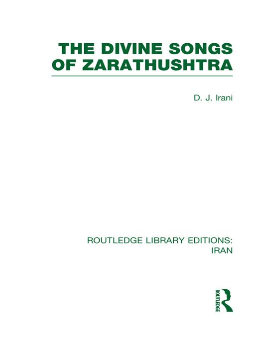 The Divine Songs of Zarathushtra (RLE Iran C) by D Irani