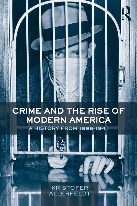 Crime and the Rise of Modern America by Kristofer Allerfeldt