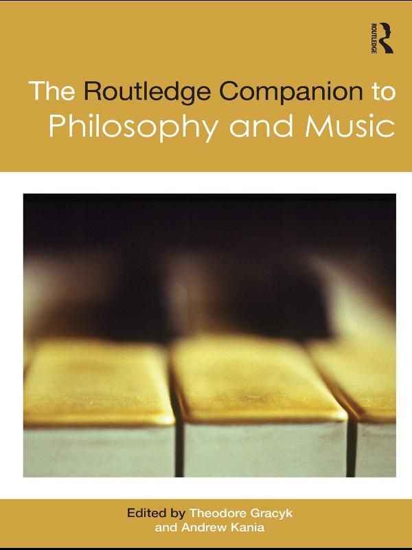 The Routledge Companion to Philosophy and Music by Andrew Kania, Theodore Gracyk