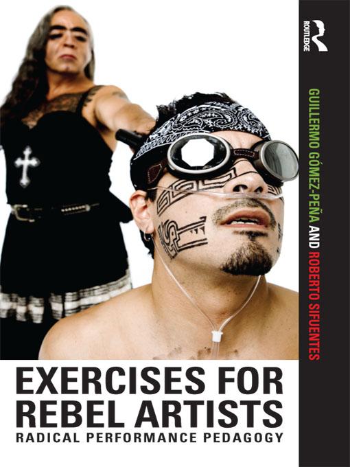 Exercises for Rebel Artists by Guillermo Gómez Peña, Roberto Sifuentes