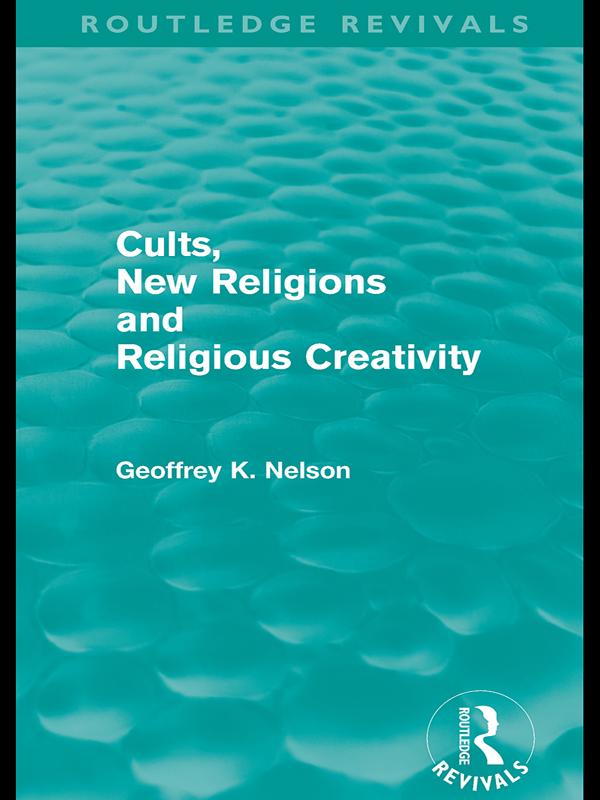 Cults, New Religions and Religious Creativity (Routledge Revivals) by Geoffrey Nelson