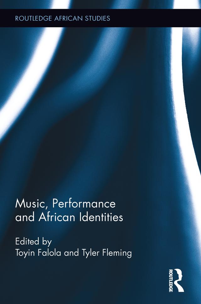 Music, Performance and African Identities by Toyin Falola, Tyler Fleming