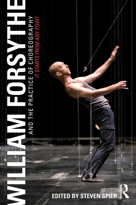 William Forsythe and the Practice of Choreography by Steven Spier