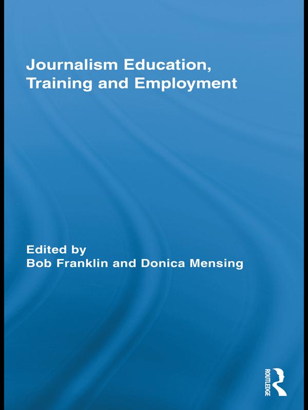 Journalism Education, Training and Employment by Bob Franklin, Donica Mensing