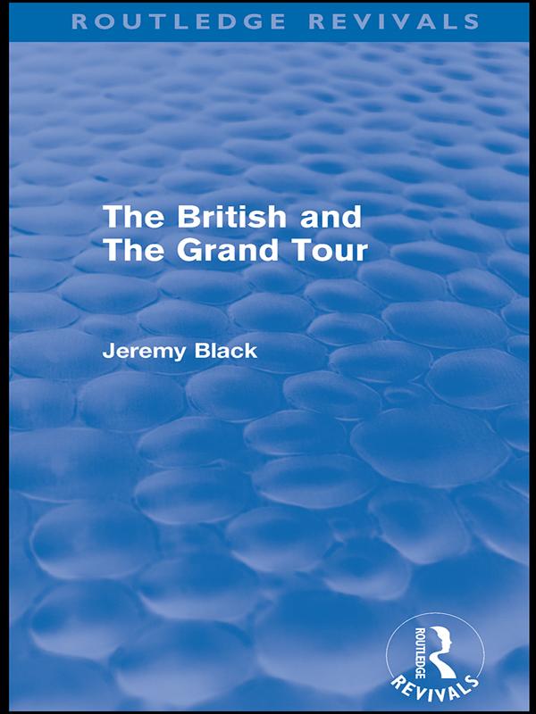 The British and the Grand Tour (Routledge Revivals) by Jeremy Black
