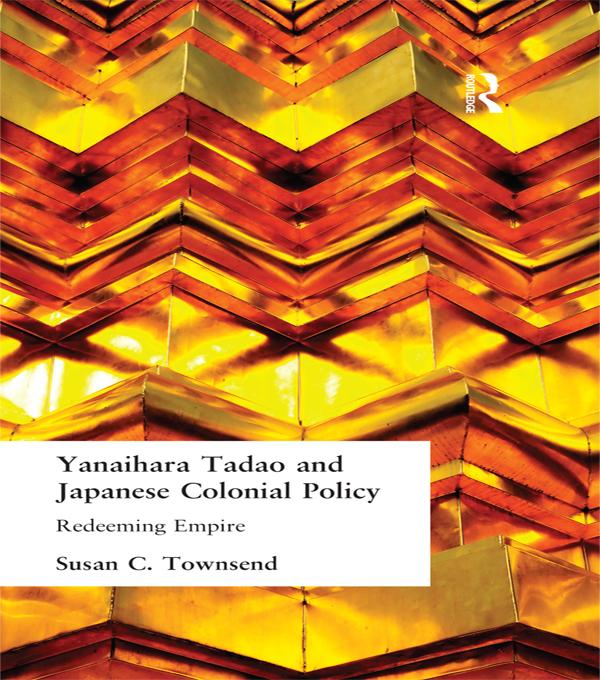 Yanihara Tadao and Japanese Colonial Policy by Susan C Townsend