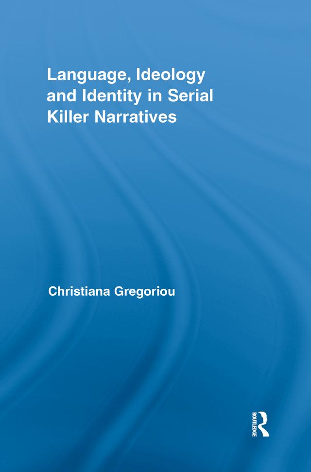 Language, Ideology and Identity in Serial Killer Narratives by Christiana Gregoriou