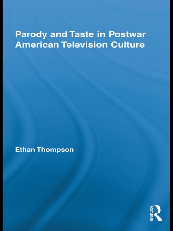 Parody and Taste in Postwar American Television Culture by Ethan Thompson