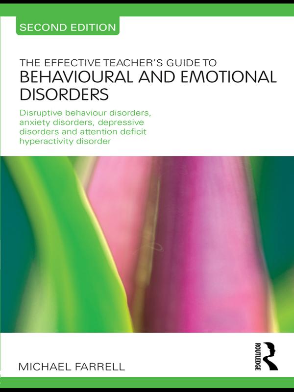 The Effective Teacher's Guide to Behavioural and Emotional Disorders by Michael Farrell
