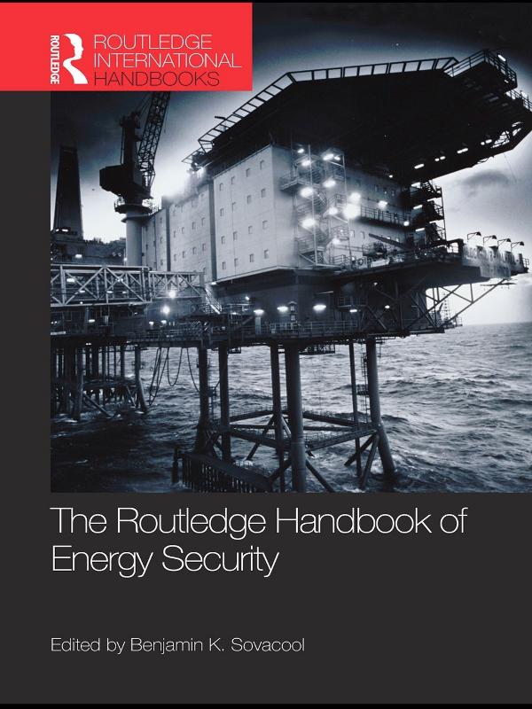 The Routledge Handbook of Energy Security by Benjamin K. Sovacool