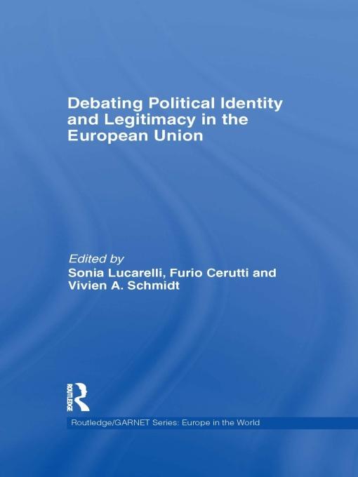 Debating Political Identity and Legitimacy in the European Union by Furio Cerutti, Sonia Lucarelli, Vivien Schmidt