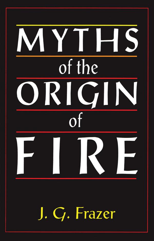 Myths of the Origin of Fire by Sir James G. Frazer