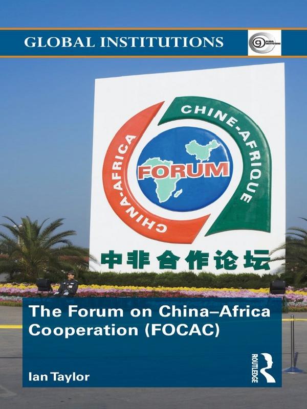 The Forum on China- Africa Cooperation (FOCAC) by Ian Taylor
