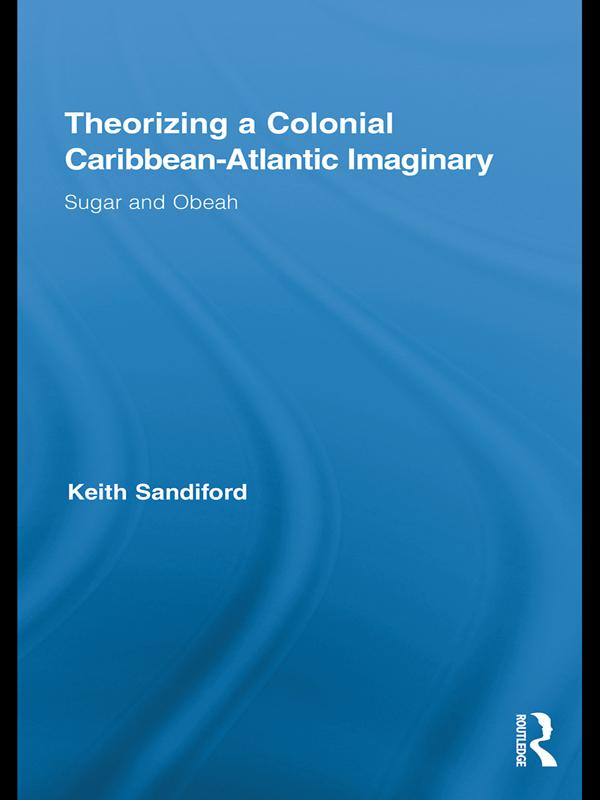 Theorizing a Colonial Caribbean-Atlantic Imaginary by Keith Sandiford