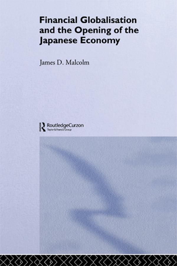 Financial Globalization and the Opening of the Japanese Economy by James P. Malcolm