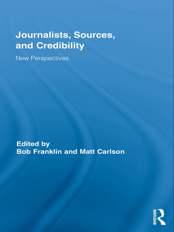 Journalists, Sources, and Credibility by Bob Franklin, Matt Carlson