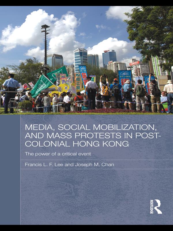Media, Social Mobilisation and Mass Protests in Post-colonial Hong Kong by Francis L. F. Lee, Joseph M. Chan