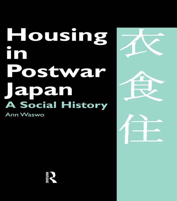 Housing in Postwar Japan - A Social History by Ann Waswo