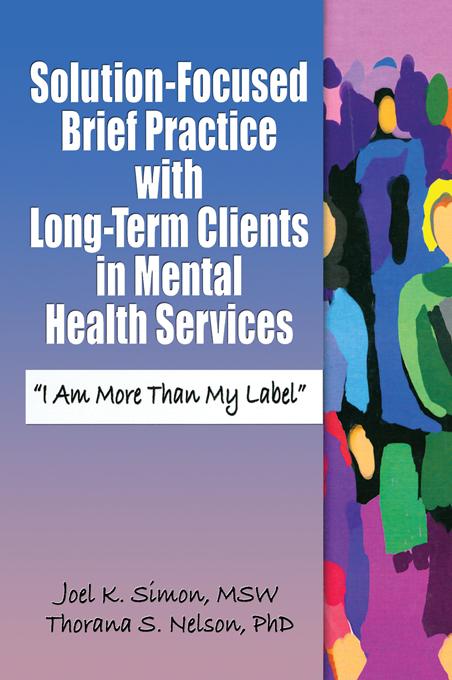 Solution-Focused Brief Practice with Long-Term Clients in Mental Health Services by Joel K. Simon, Thorana S. Nelson