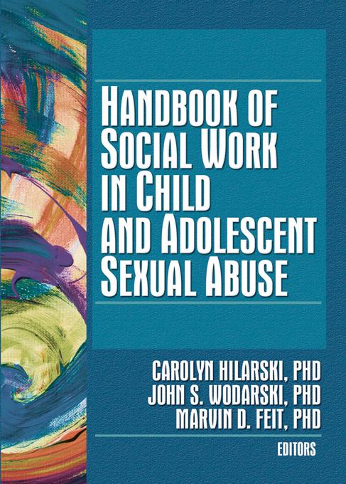Handbook of Social Work in Child and Adolescent Sexual Abuse by Carolyn Hilarski, John S. Wodarski, Marvin D. Feit