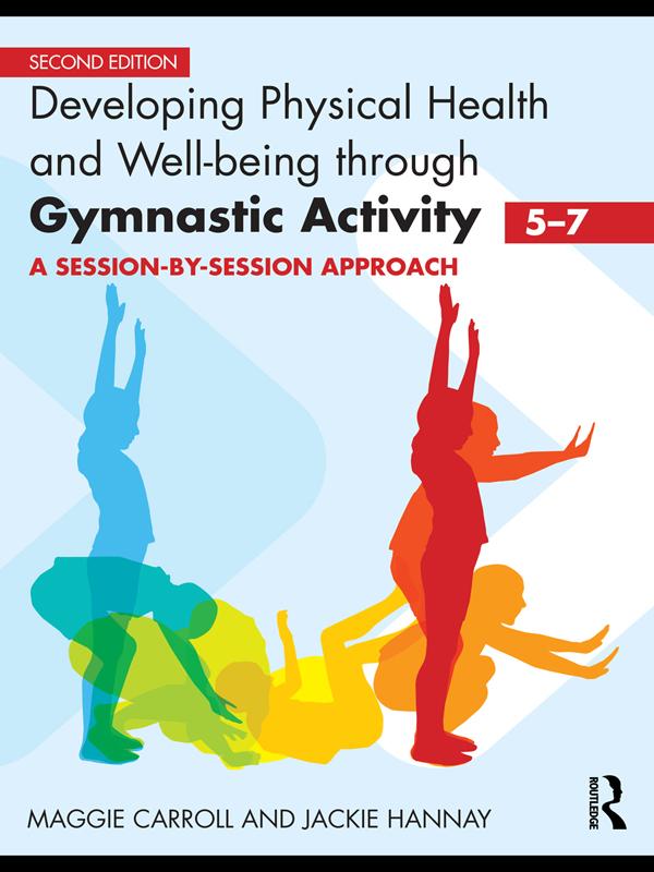 Developing Physical Health and Well-Being through Gymnastic Activity (5-7) by Jackie Hannay, Maggie Carroll