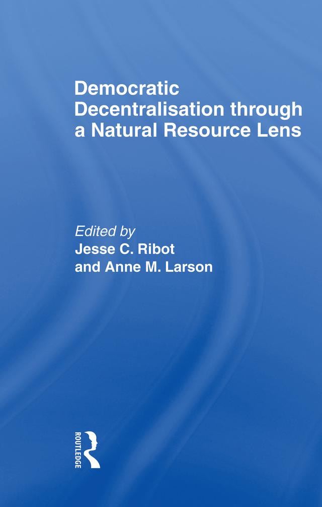 Democratic Decentralisation through a Natural Resource Lens by Anne M. Larson, Jesse C. Ribot