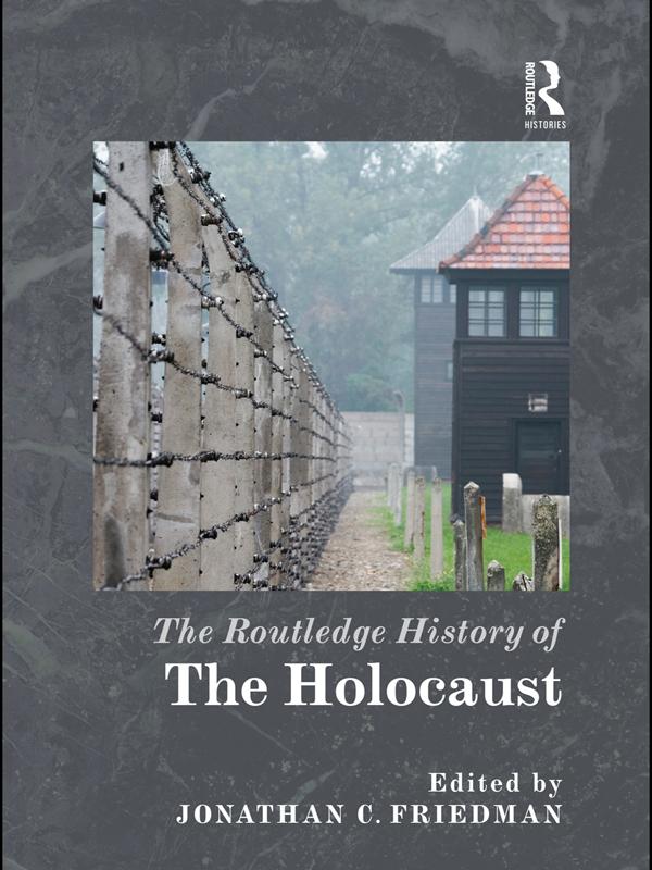 The Routledge History of the Holocaust by Jonathan C. Friedman