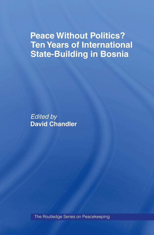 Peace without Politics? Ten Years of State-Building in Bosnia by David Chandler