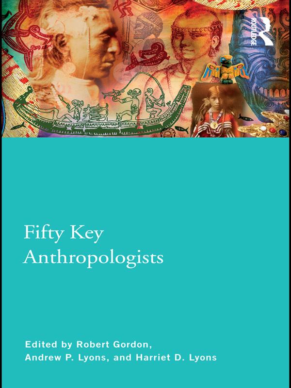 Fifty Key Anthropologists by Andrew Lyons, Harriet Lyons, Robert Gordon