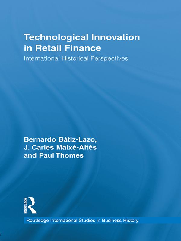 Technological Innovation in Retail Finance by Bernardo Batiz-Lazo, J. Carles Maixé-Altés, Paul Thomes