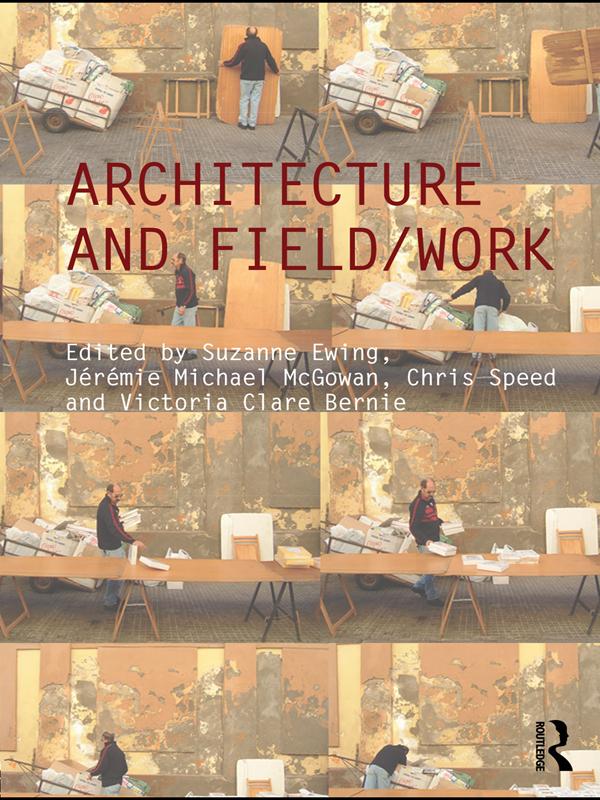 Architecture and Field/Work by Chris Speed, Jeremie Michael McGowan, Suzanne Ewing, Victoria Clare Bernie