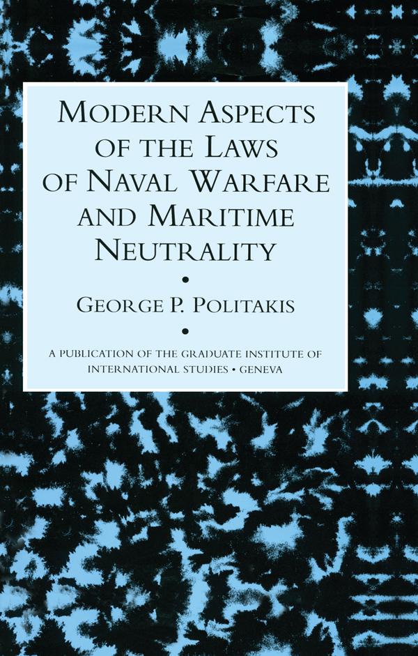 Modern Aspects Of The Laws Of Naval Warfare And Maritime Neutrality by George P. Politakis