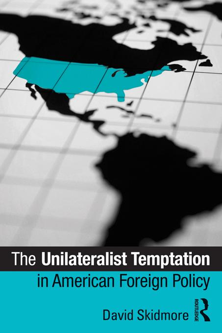 The Unilateralist Temptation in American Foreign Policy