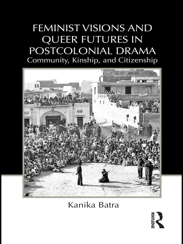 Feminist Visions and Queer Futures in Postcolonial Drama by Kanika Batra