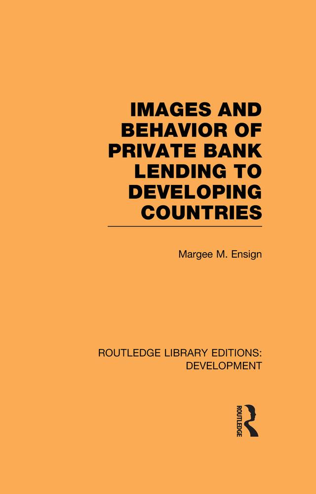 Images and Behaviour of Private Bank Lending to Developing Countries by Margee M. Ensign